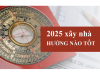 Năm 2025 Xây Nhà Hướng Nào? Xem Hướng Tốt Ất Tỵ Để Đón Tài Lộc